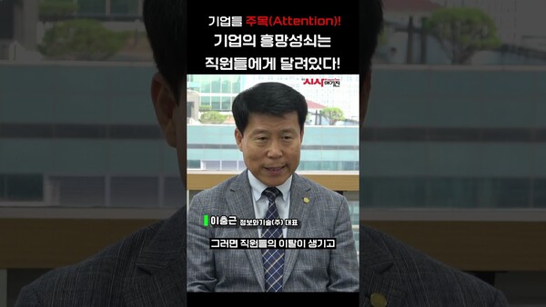 기업들 주목(Attention)! 기업의 흥망성쇠는 직원들에게 달려있다! (정보와기술 이충근 대표)